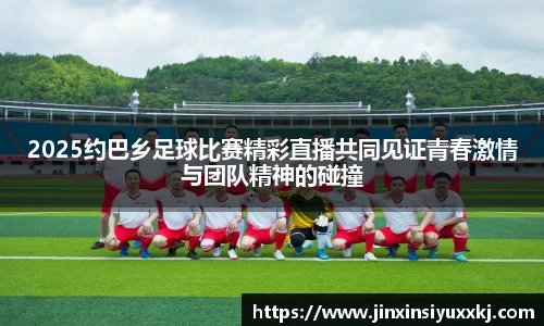 2025约巴乡足球比赛精彩直播共同见证青春激情与团队精神的碰撞