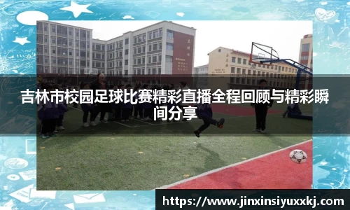吉林市校园足球比赛精彩直播全程回顾与精彩瞬间分享