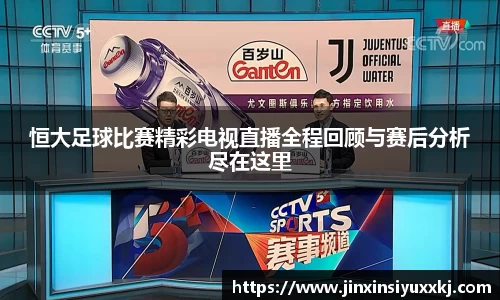 恒大足球比赛精彩电视直播全程回顾与赛后分析尽在这里