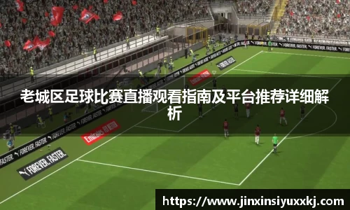 老城区足球比赛直播观看指南及平台推荐详细解析