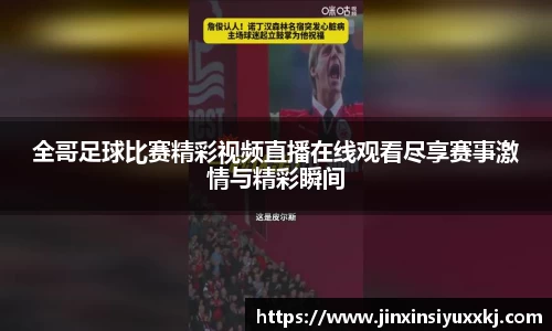 全哥足球比赛精彩视频直播在线观看尽享赛事激情与精彩瞬间