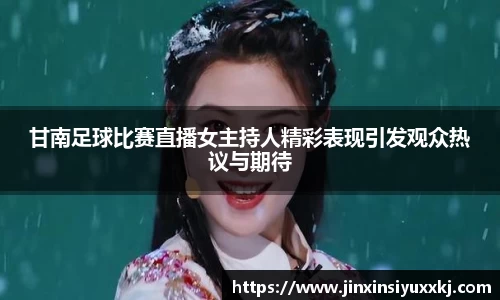 甘南足球比赛直播女主持人精彩表现引发观众热议与期待
