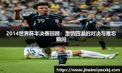 2014世界杯半决赛回顾：激情四溢的对决与难忘瞬间
