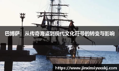 巴博萨：从传奇海盗到现代文化符号的转变与影响