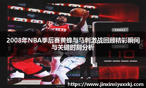 2008年NBA季后赛黄蜂与马刺激战回顾精彩瞬间与关键时刻分析