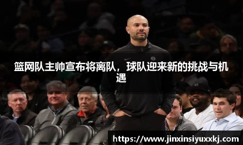 篮网队主帅宣布将离队，球队迎来新的挑战与机遇